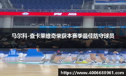 马尔科-查卡莱维奇荣获本赛季最佳防守球员
