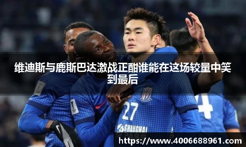 维迪斯与鹿斯巴达激战正酣谁能在这场较量中笑到最后